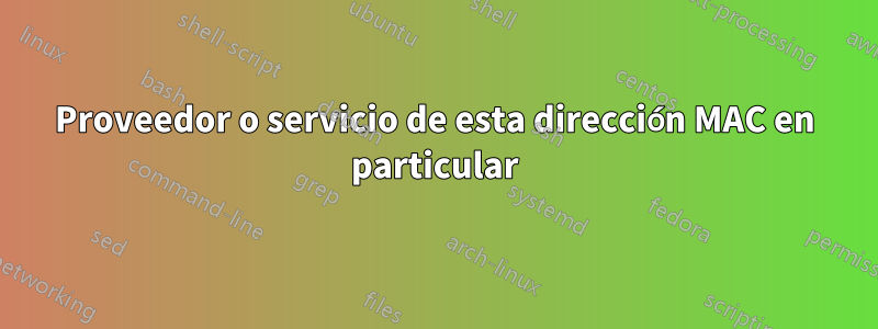 Proveedor o servicio de esta dirección MAC en particular