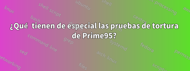 ¿Qué tienen de especial las pruebas de tortura de Prime95?