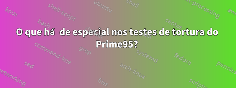 O que há de especial nos testes de tortura do Prime95?