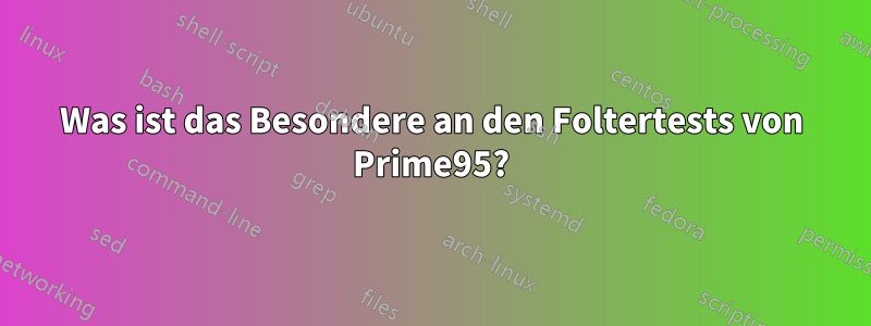 Was ist das Besondere an den Foltertests von Prime95?