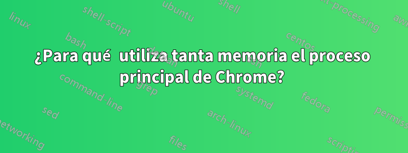 ¿Para qué utiliza tanta memoria el proceso principal de Chrome?