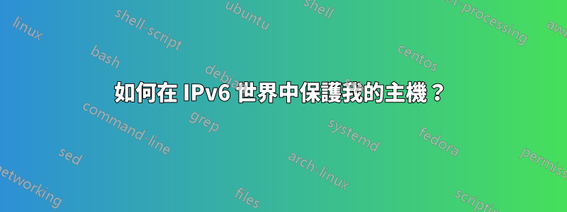 如何在 IPv6 世界中保護我的主機？