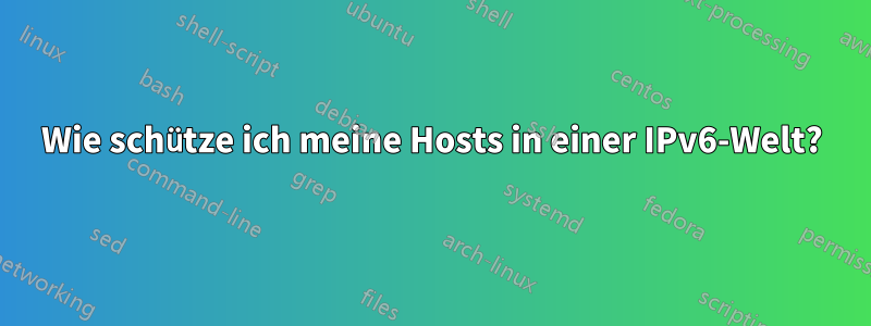 Wie schütze ich meine Hosts in einer IPv6-Welt?