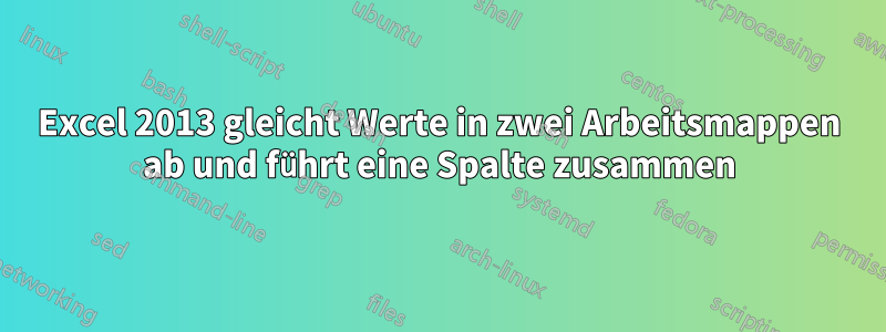 Excel 2013 gleicht Werte in zwei Arbeitsmappen ab und führt eine Spalte zusammen