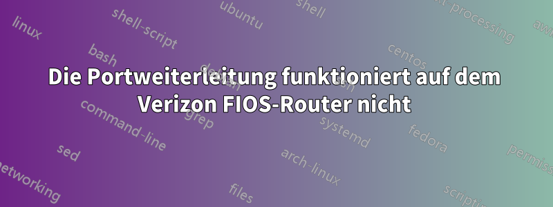 Die Portweiterleitung funktioniert auf dem Verizon FIOS-Router nicht