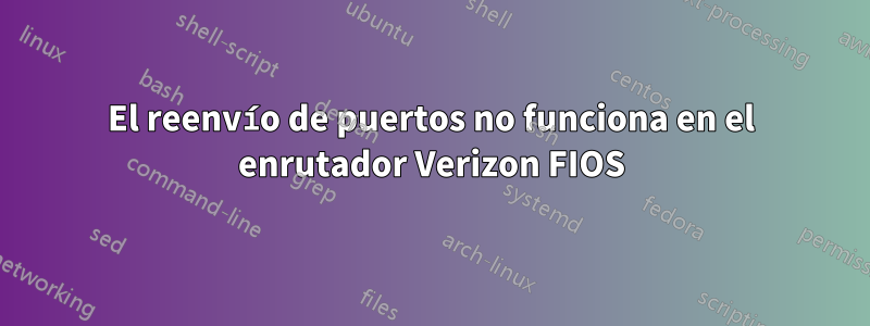 El reenvío de puertos no funciona en el enrutador Verizon FIOS