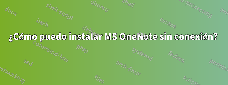 ¿Cómo puedo instalar MS OneNote sin conexión?