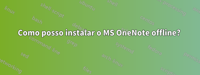 Como posso instalar o MS OneNote offline?