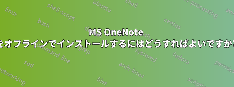 MS OneNote をオフラインでインストールするにはどうすればよいですか?