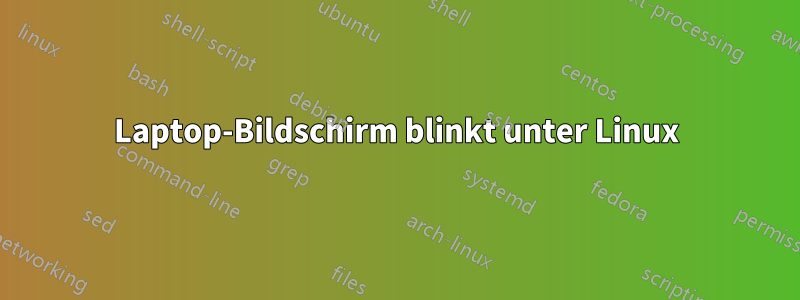 Laptop-Bildschirm blinkt unter Linux