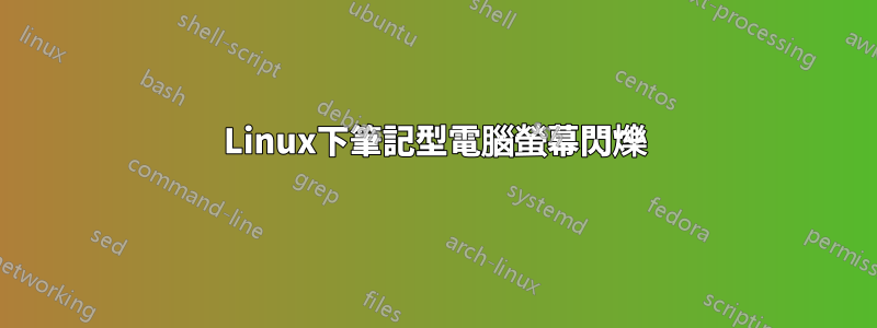 Linux下筆記型電腦螢幕閃爍