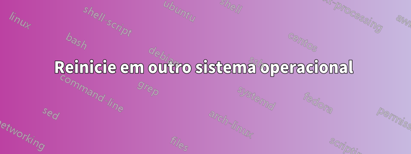 Reinicie em outro sistema operacional