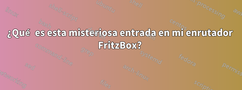 ¿Qué es esta misteriosa entrada en mi enrutador FritzBox?