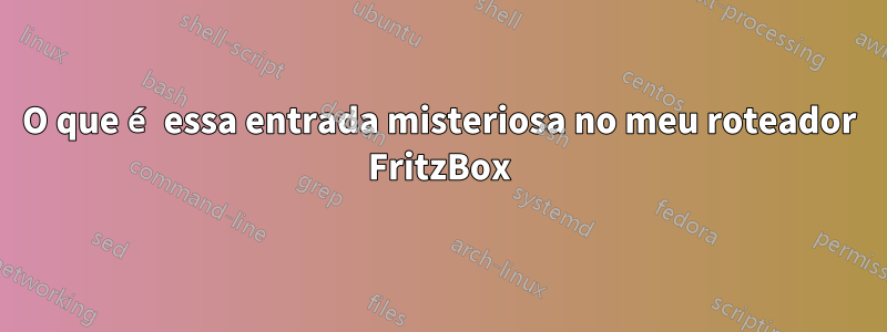 O que é essa entrada misteriosa no meu roteador FritzBox