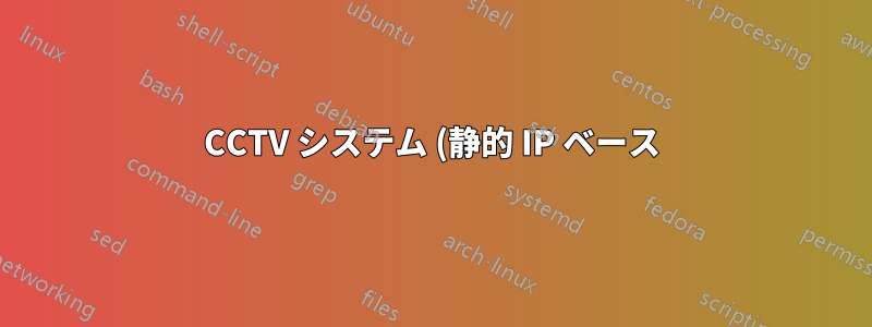 CCTV システム (静的 IP ベース) にアクセスするには何が必要ですか?