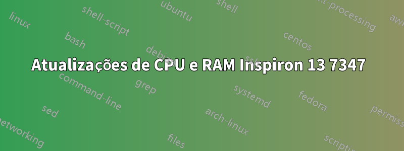 Atualizações de CPU e RAM Inspiron 13 7347 