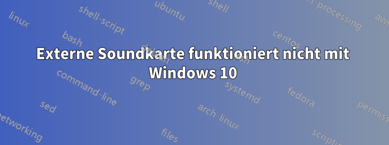 Externe Soundkarte funktioniert nicht mit Windows 10