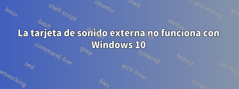 La tarjeta de sonido externa no funciona con Windows 10