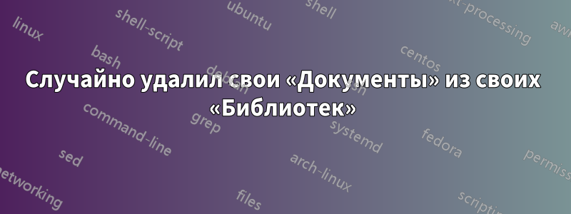 Случайно удалил свои «Документы» из своих «Библиотек»