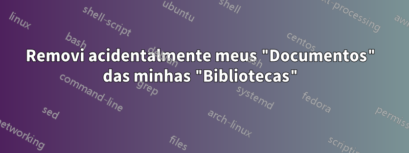 Removi acidentalmente meus "Documentos" das minhas "Bibliotecas"