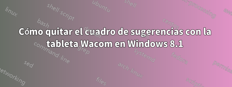 Cómo quitar el cuadro de sugerencias con la tableta Wacom en Windows 8.1