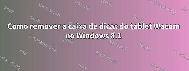 Como remover a caixa de dicas do tablet Wacom no Windows 8.1