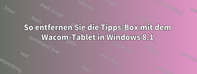 So entfernen Sie die Tipps-Box mit dem Wacom-Tablet in Windows 8.1