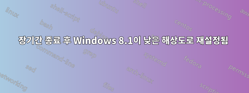 장기간 종료 후 Windows 8.1이 낮은 해상도로 재설정됨