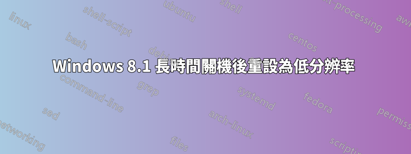 Windows 8.1 長時間關機後重設為低分辨率