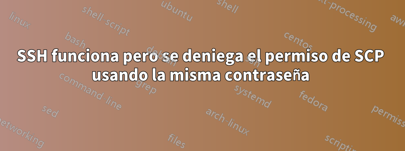 SSH funciona pero se deniega el permiso de SCP usando la misma contraseña