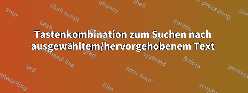 Tastenkombination zum Suchen nach ausgewähltem/hervorgehobenem Text