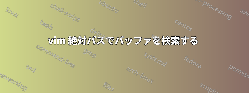 vim 絶対パスでバッファを検索する