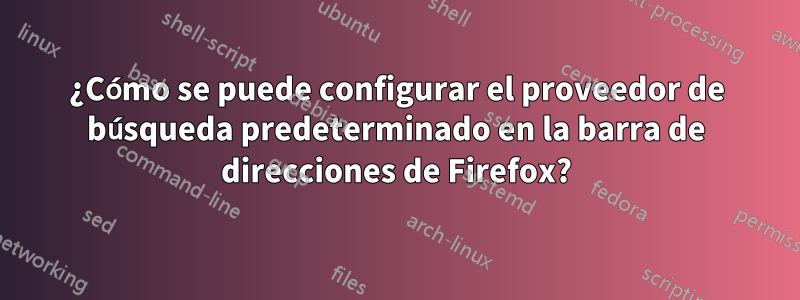 ¿Cómo se puede configurar el proveedor de búsqueda predeterminado en la barra de direcciones de Firefox?