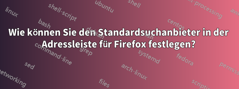 Wie können Sie den Standardsuchanbieter in der Adressleiste für Firefox festlegen?