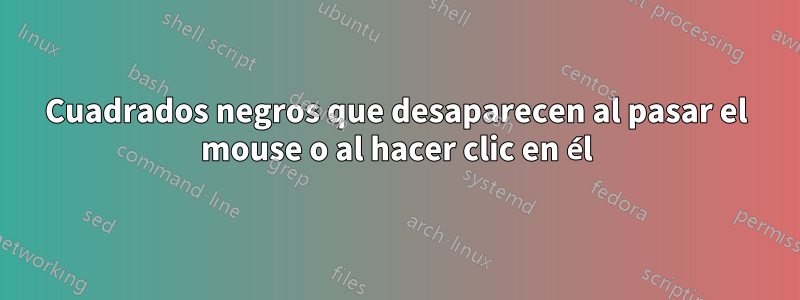 Cuadrados negros que desaparecen al pasar el mouse o al hacer clic en él