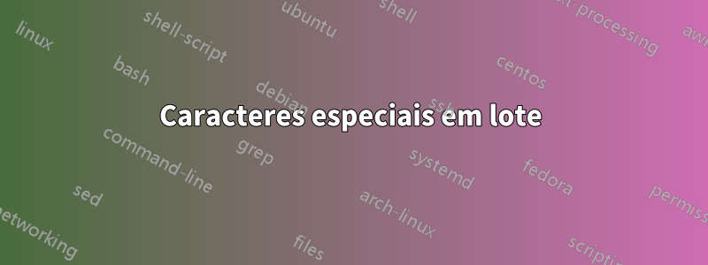 Caracteres especiais em lote