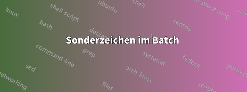 Sonderzeichen im Batch