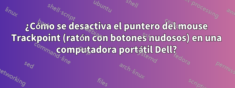 ¿Cómo se desactiva el puntero del mouse Trackpoint (ratón con botones nudosos) en una computadora portátil Dell?