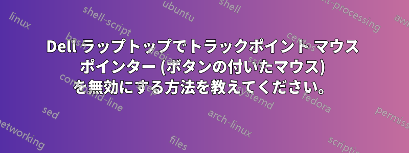 Dell ラップトップでトラックポイント マウス ポインター (ボタンの付いたマウス) を無効にする方法を教えてください。