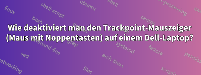 Wie deaktiviert man den Trackpoint-Mauszeiger (Maus mit Noppentasten) auf einem Dell-Laptop?