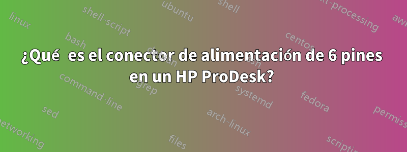 ¿Qué es el conector de alimentación de 6 pines en un HP ProDesk?