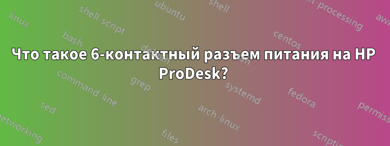 Что такое 6-контактный разъем питания на HP ProDesk?