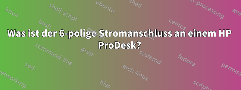 Was ist der 6-polige Stromanschluss an einem HP ProDesk?