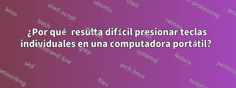 ¿Por qué resulta difícil presionar teclas individuales en una computadora portátil? 