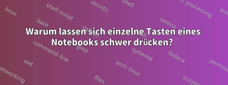 Warum lassen sich einzelne Tasten eines Notebooks schwer drücken? 