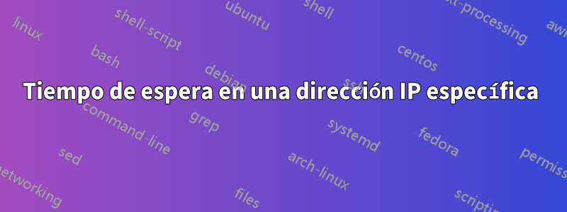 Tiempo de espera en una dirección IP específica