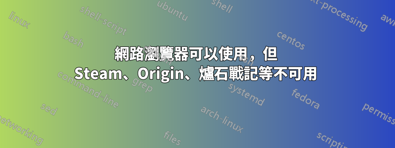 網路瀏覽器可以使用，但 Steam、Origin、爐石戰記等不可用