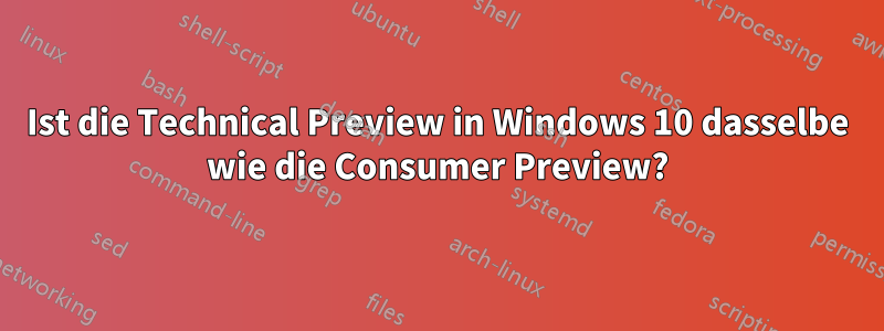 Ist die Technical Preview in Windows 10 dasselbe wie die Consumer Preview?