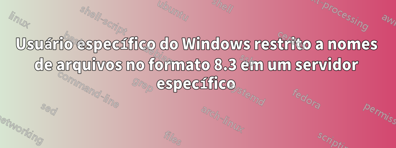 Usuário específico do Windows restrito a nomes de arquivos no formato 8.3 em um servidor específico