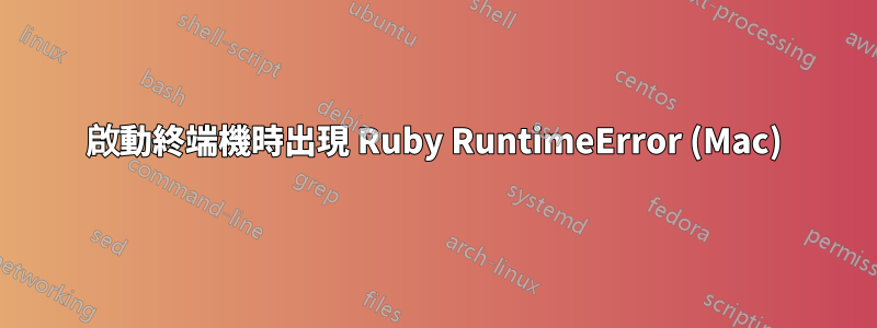 啟動終端機時出現 Ruby RuntimeError (Mac)